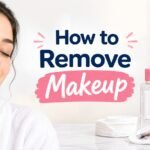 How to remove makeup the right way